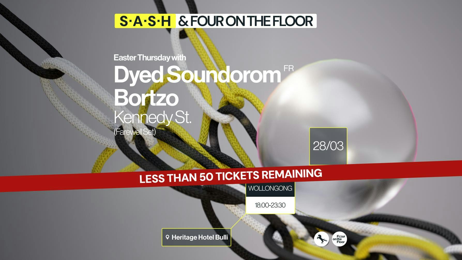 ★ S.A.S.H Wollongong & Four On The Floor ★ Dyed Soundorom ★ Bortzo ★ Thursday 28th March ★